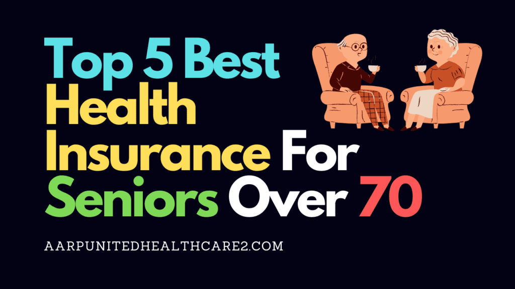 Top 5 Best Health Insurance For Seniors Over 70