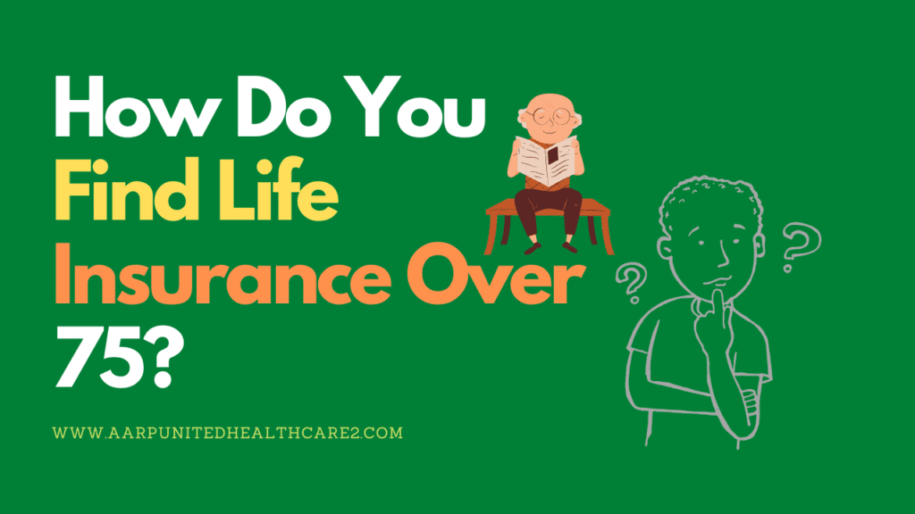 How Do You Find Life Insurance Over 75?