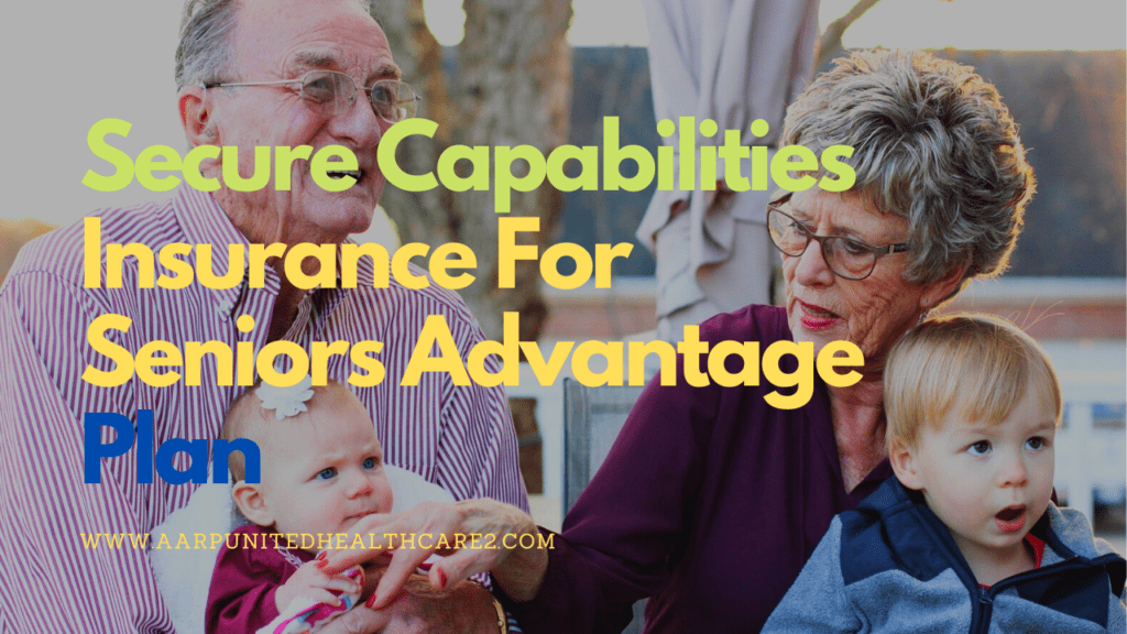 Secure Capabilities Insurance For Seniors Advantage Plan